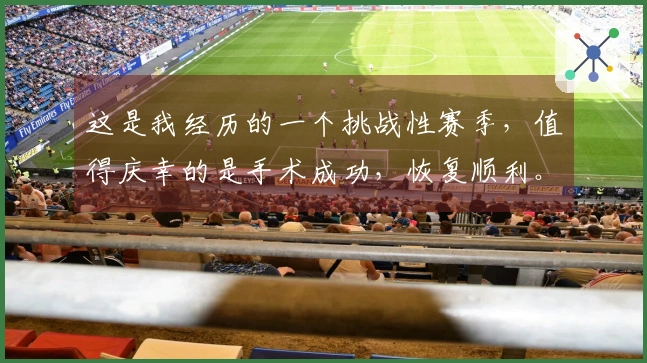 这是我经历的一个挑战性赛季，值得庆幸的是手术成功，恢复顺利。